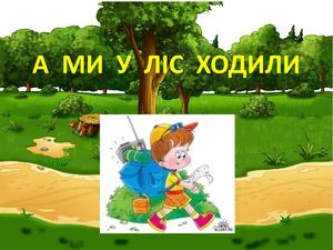 А МИ У ЛІС ХОДИЛИ