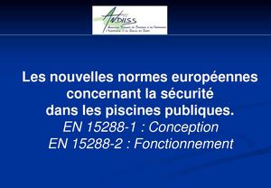 Les nouvelles normes européennes concernant la sécurité dans les piscines publiques. EN 15288-1 : Conception EN 15288-2 : Fonctionnement