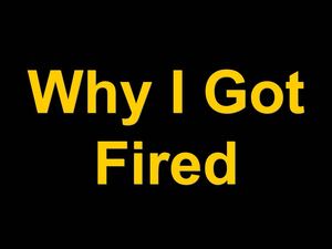 Why I got fired !