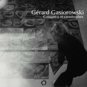 Gérard Gasiorowski - Culture(s) et catastrophes [version texte] 