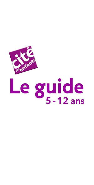 Le guide de la Cité des enfants 5-12 ans