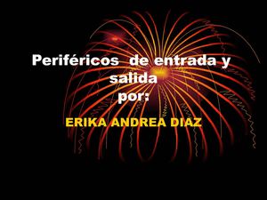 Periféricos de entrada de  datos PRESENTADO POR ERIKA ANREA DIAZ