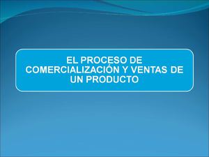 El proceso de comercialización y ventas de un producto.
