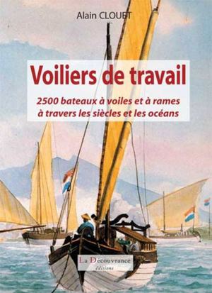 Lire un extrait du livre "Voiliers de travail, 2 500 bateaux à voiles et à rames à travers les siècles et les océans" par Alain Clouet - éditions La Découvrance 
