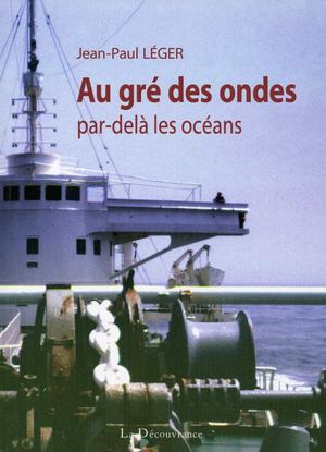 A découvrir un récit de navigations maritimes par Jean-Paul Léger "Au gré des ondes, par-delà les océans", édit. La Découvrance