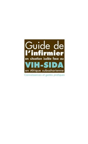 Guide de l’infirmier en situation isolée face au VIH-SIDA en Afrique subsaharienne - Connaissances et gestes pratiques