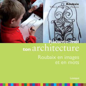 Raconte-moi ton architecture - Roubaix en images et en mots