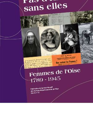 Documents des Archives de l'Oise n°22 - Pas d'Histoire sans elles, femmes de l'Oise 1789-1945