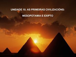 UNIDADE 10 AS PRIMEIRAS CIVILIZACIÓNS HISTÓRICAS: MESOPOTAMIA E EXIPTO
