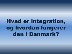 Hvad er integration, og hvordan fungerer den i Danmark?
