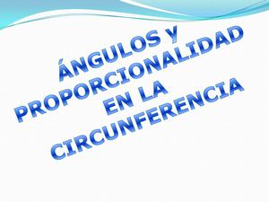 ÁNGULOS Y PROPORCIONALIDAD EN EL CIRCULO