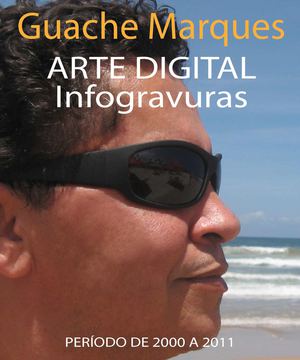 CATÁLOGO DE ARTE DIGITAL (INFOGRAVURAS) DO ARTISTA PLÁSTICO VISUAL GUACHE MARQUES  |  SALVADOR  |  BAHIA  |  BRASIL