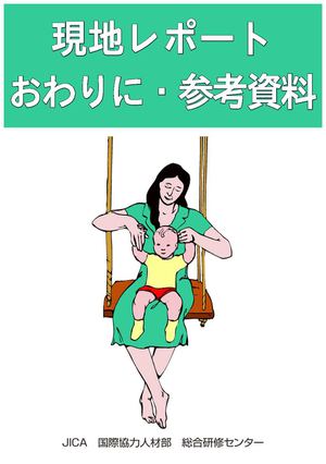 JICAプロフェッショナルの挑戦「母子（健康）手帳」関連プロジェクト　第4部：現地レポート、おわりに、参考資料」