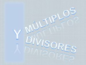 MÚLTIPLOS Y DIVISORES