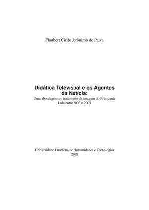 Didática Audio Visual e os Agentes da Notícia. Uma abordagem no tratamento da imagem do Presidente Lula  entre 2003 e 2005