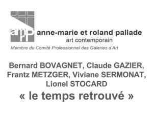 Exposition "Le temps retrouvé" BOVAGNET, GAZIER, METZGER, SERMONAT, STOCARD, galerie anne-marie et roland pallade, Lyon