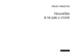 Nouvelles à ne pas y croire, de Fabien Maréchal (éditions Dialogues)