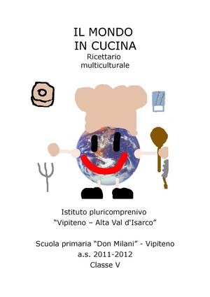 Il mondo in cucina. Ricettario multiculturale (classe V - Primaria "Don Milani" - Vipiteno - 2011-12)Il mondo in cucina. Ricettario multiculturale (classe V - Primaria "Don Milani" - Vipiteno - 2011-12)
