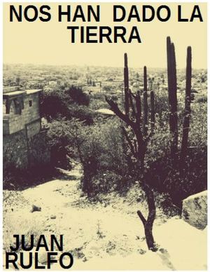 Nos han dado la tierra - Juan Rulfo