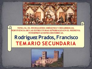 TEMA 34.- EL FEUDALISMO ORÍGENES Y DESARROLLO, PERVIVENCIA DE LAS ESTRUCTURAS SEÑORIALES EN EL MEDIEVO. INTERPRETACIONES HISTÓRICAS.