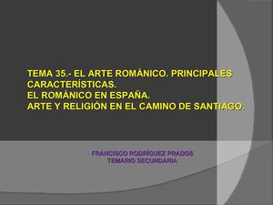 TEMA 35.- EL ARTE ROMÁNICO. PRINCIPALES CARACTERÍSTICAS. EL ROMÁNICO EN ESPAÑA. ARTE Y RELIGIÓN EN EL CAMINO DE SANTIAGO.
