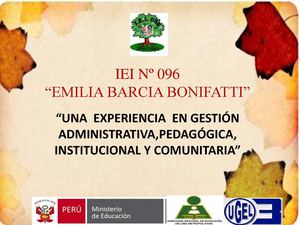 “UNA EXPERIENCIA EN GESTIÓN ADMINISTRATIVA,PEDAGÓGICA, INSTITUCIONAL Y COMUNITARIA” IEI Nº 096 “EMILIA BARCIA BONIFATTI” 