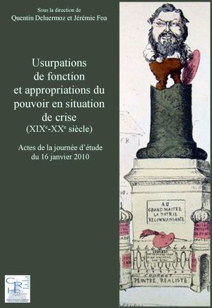 Quentin Deluermoz et Jérémie Foa (dir.), Usurpations  de fonction  et appropriations du  pouvoir en situation  de crise  (XIXe-XXe siècle), Actes de la journée d’étude du 16 janvier 2010