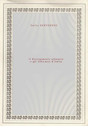 Il   Risorgimento albanese e  gli Albanesi  d'Italia di Emilio Benvenuto