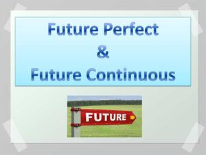 Future Perfect & Future Continuous
