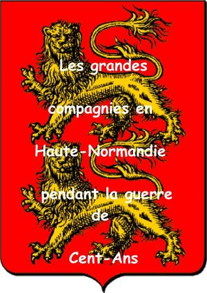Les Grandes compagnies en Haute NOrmandie pendant la Guerre de Cent Ans
