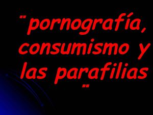 el consumismo, la pornografia y las parafilias