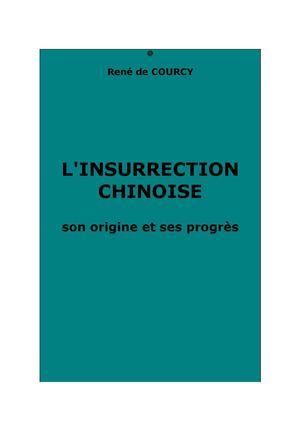 Courcy, René de : L'insurrection chinoise, son origine et ses progrès