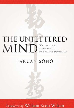 The Unfettered Mind: Writings from a Zen Master to a Master Swordsman