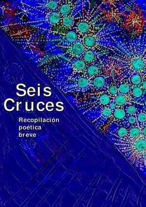 Seis Cruces - Recopilación poética breve 