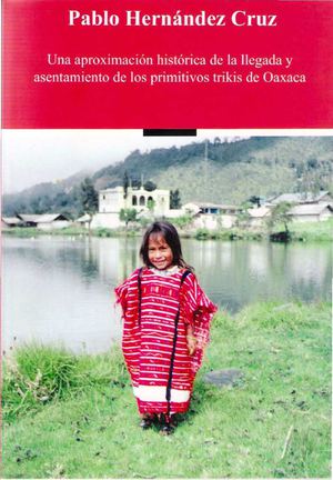 UNA APROXIMACION HISTORICA DE LA LLEGADA Y ASENTAMIENTO DE LOS TRIKIS EN OAXACA PABLO HERNANDEZ PARAJES