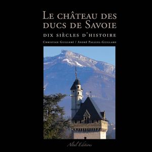 Le Château des ducs de Savoie : Dix siècles d'histoire
