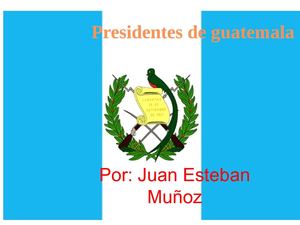 presidentes de guatemala por juan esteban muñoz 2