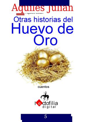 OTRAS HISTORIAS DEL HUEVO DE ORO, MINICUENTOS, POR AQUILES JULIÁN