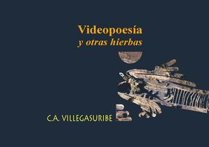 Video poesía y otras hierbas. C. A. Villegas Uribe. 2012