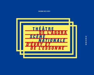 Saison 2012-2013 / Théâtre de l'Agora, scène nationale d'Evry et de l'Essonne