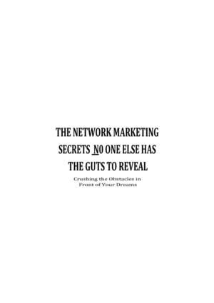 THE NETWORK MARKETING SECRETS  N0 ONE ELSE HAS THE GUTS TO REVEAL