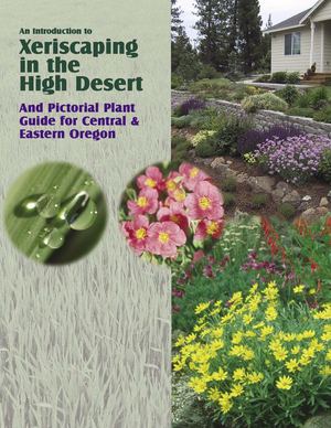 An Introduction to Xeriscaping in the High Desert and Pictorial Plant Guide for Central and Eastern Oregon