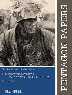 Pentagon Papers (11/48) : Evolution of the War - Counterinsurgency : The Advisory Build-up, 1961-67
