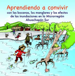 Aprendiendo a convivir con las bocanas, los manglares y los efectos de las inundaciones en la Microrregión Ahuachapán Sur. El Salvador.