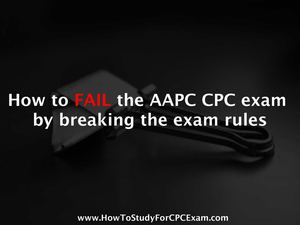 How to fail the AAPC CPC exam by breaking the rules summary