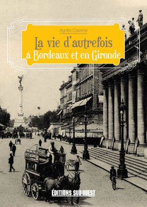 La vie d'autrefois à Bordeaux et en Gironde