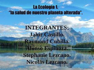 Ecología 1 - La salud de nuestro planeta alterada