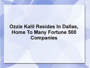 Ozzie Kalil Resides In Dallas, Home To Many Fortune 500 Companies