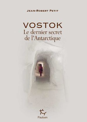 Vostok, le dernier secret de l'Antarctique - Jean-Robert Petit - © Editions Paulsen 2013 (Extrait)