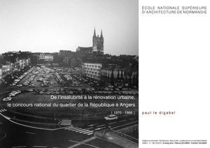 De l'insalubrité à la rénovation urbaine, le concours national du quartier de la République à Angers • 1970-1986 •